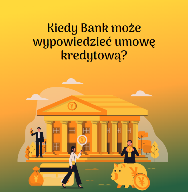 Doradztwo kredytowe - Kiedy Bank może wypowiedzieć umowę kredytową?